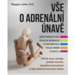 Vše o adrenální únavě – Oživte svou energii, posilte imunitu a zlepšete koncentraci pro šť - LUTHER Maggie – Zbozi.Blesk.cz