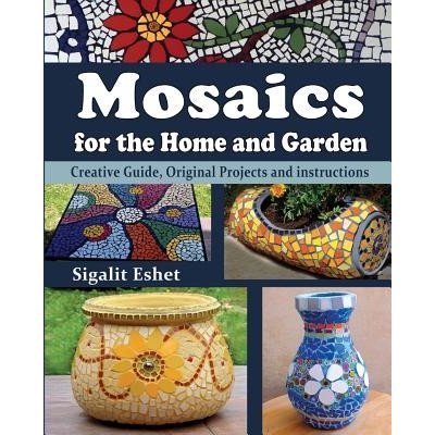 Mosaics for the Home and Garden: Creative Guide, Original Projects and Instructions Eshet SigalitPaperback