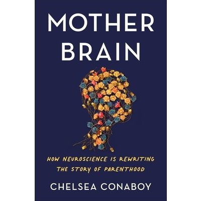 Mother Brain: How Neuroscience Is Rewriting the Story of Parenthood Conaboy ChelseaPevná vazba