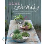 Minizahrádky – 35 snadných projektů a báječných nápadů pro zahradničení na malé ploše - Emma Hardy – Zboží Mobilmania