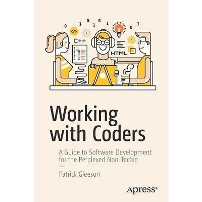 Working with Coders: A Guide to Software Development for the Perplexed Non-Techie Gleeson PatrickPaperback