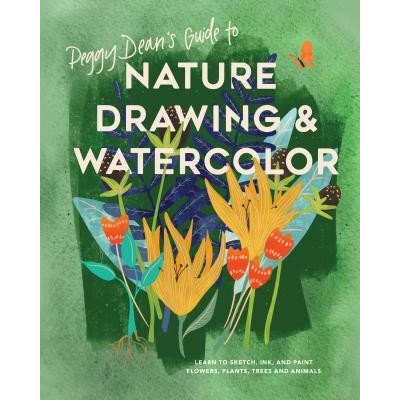 Peggy Deans Guide to Nature Drawing - Learn to Sketch, Ink, and Paint Flowers, Plants, Tress, and Animals Dean PeggyPaperback