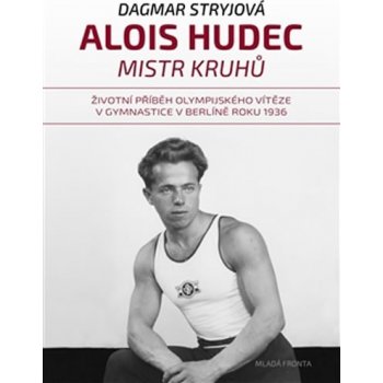 Alois Hudec – mistr kruhů. Životní příběh olympijského vítěze v gymnastice v Berlíně roku 1936 - Dagmar Stryjová