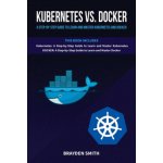 Kubernetes Vs. Docker: A Step-by-Step Guide to Learn and Master Kubernetes and Docker – Hledejceny.cz
