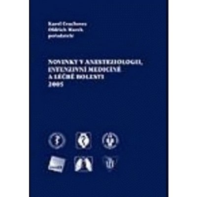 Novinky v anesteziologii, intenzivní medicíně a léčbě bolesti 2005 - Karel Cvachovec, Oldřich Marek