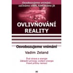 Ovlivňování reality XI.- Osvobozujeme vnímání - Vadim Zeland – Hledejceny.cz