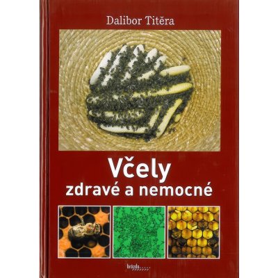 Včely zdravé a nemocné - Titěra Dalibor – Hledejceny.cz