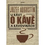 U kávy o kávě a kávovinách - Jozef Augustín – Hledejceny.cz