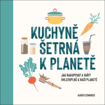 Kuchyně šetrná k planetě - Karen Edwards – Zbozi.Blesk.cz