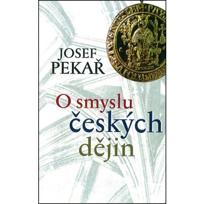 Pekař Josef - O smyslu českých dějin – Zbozi.Blesk.cz