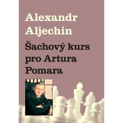 Šachový kurz pro Artura Pomara (Alexandr Aljechin) – Hledejceny.cz