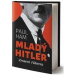Mladý Hitler: Zrození Führera - Paul Ham – Hledejceny.cz