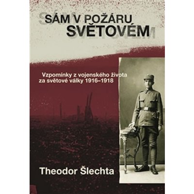 Sám v požáru světovém. Vzpomínky z vojenského života za světové války 1916–1918 - Theodor Šlechta - Pavel Mervart – Hledejceny.cz