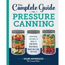 The Complete Guide to Pressure Canning: Everything You Need to Know to Can Meats, Vegetables, Meals in a Jar, and More Devereaux -. The Canning Diva DianePaperback