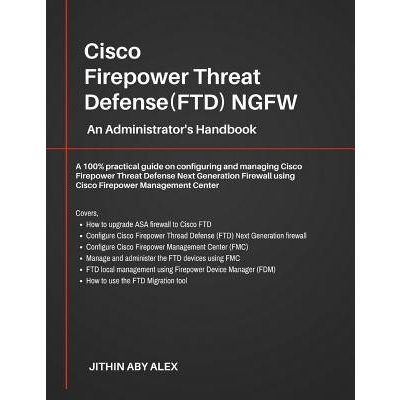Cisco Firepower Threat DefenseFTD NGFW: An Administrator's Handbook: A 100% practical guide on configuring and managing CiscoFTD using Cisco FMC and Alex JithinPaperback – Hledejceny.cz