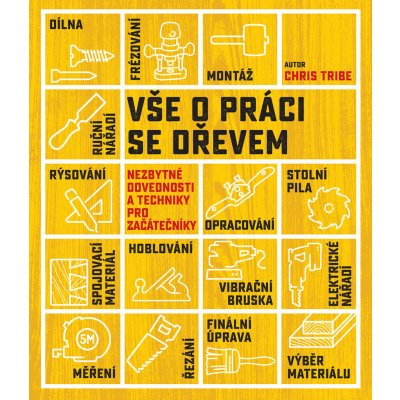 Vše o práci se dřevem - Chris Tribe – Hledejceny.cz