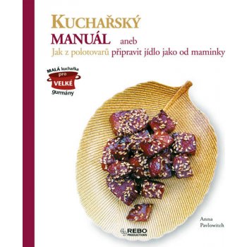 Kuchařský manuál -- aneb Jak z polotovarů připravit jídlo jako od maminky - Anna Pavlowitch