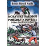 Moravské národní pohádky a pověsti z okolí rožnovského - Beneš Metod Kulda, Přemek Horáček – Hledejceny.cz