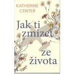 Jak ti zmizet ze života - Katherine Centerová – Hledejceny.cz