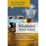 Cesta/Vědomí Nová měna -- Nová metoda manifestace vědomé hojnosti, trvalého naplnění a udržitelné budoucno Brandon Bays, Kevin Billet – Sleviste.cz