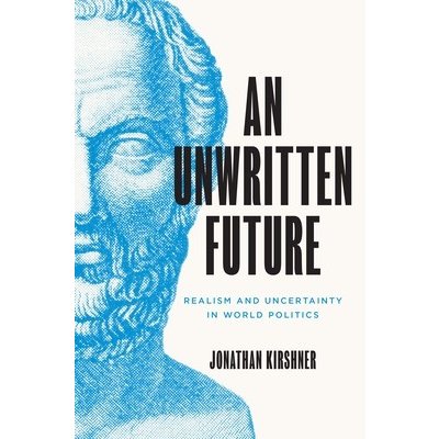 An Unwritten Future: Realism and Uncertainty in World Politics Kirshner Jonathan Pevná vazba