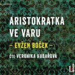 Aristokratka ve varu - Evžen Boček - čte Veronika Kubařová – Hledejceny.cz