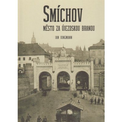 Smíchov - město za Újezdskou branou Jan Jungmann – Zboží Mobilmania