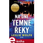 Na dně Temné řeky - Leslie Wolfe – Hledejceny.cz