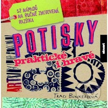 Potisky - praktické i hravé. 52 nápadů na ručně zhotovená razítka - Traci Bunkersová - Slovart