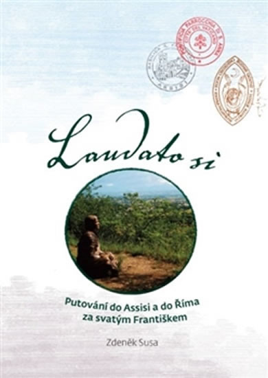 Laudato si. Putování do Assisi a do Říma za svatým Františkem - Zdeněk Susa - SUSA