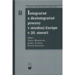 Integračné a dezintegračné procesy v strednej Európe v 20. storočí - Juraj Marušiak, Kamil Sládek, Peter Zelenák – Hledejceny.cz