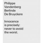 Innocence is Precisely: Never to Avoid the Worst – Vandenberg Philippe, De Bruyckere Berlinde – Hledejceny.cz