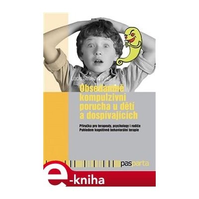 Obsedantně kompulzivní porucha u dětí a dospívajících. Příručka pro terapeuty, psychology i rodiče. Pohledem kognitivně behaviorální terapie - Lucie Straková Jirků