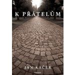 K přátelům - Jan Kačer – Hledejceny.cz