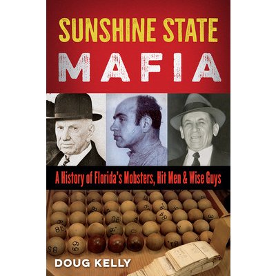 Sunshine State Mafia: A History of Floridas Mobsters, Hit Men, and Wise Guys Kelly DougPaperback – Hledejceny.cz