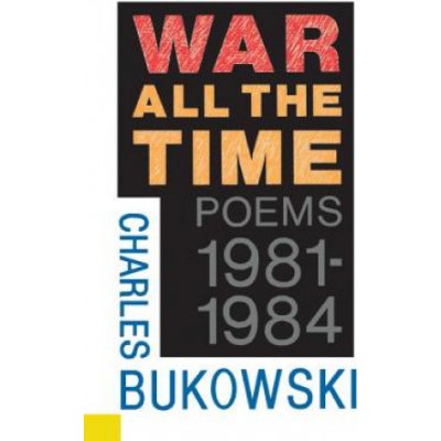 War All the Time - C. Bukowski Poems, 1981-1984 – Zbozi.Blesk.cz