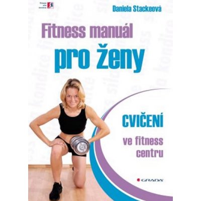 Fitness manuál pro ženy - Daniela Stackeová – Hledejceny.cz