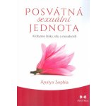 Posvátná sexuální jednota - Alchymie lásky, síly a moudrosti - Sophia Anaiya – Hledejceny.cz