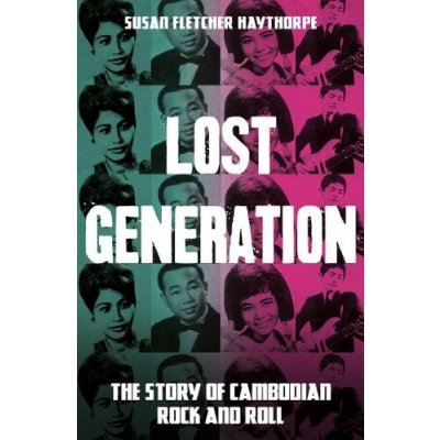 Lost Generation - The Story of Cambodian Rock and Roll Haythorpe Susan FletcherPaperback / softback – Hledejceny.cz