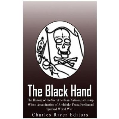 The Black Hand: The History of the Secret Serbian Nationalist Group Whose Assassination of Archduke Franz Ferdinand Sparked World War – Zboží Dáma