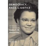 Democracy, Race, and Justice: The Speeches and Writings of Sadie T. M. Alexander Alexander Sadie T. M.Pevná vazba – Sleviste.cz