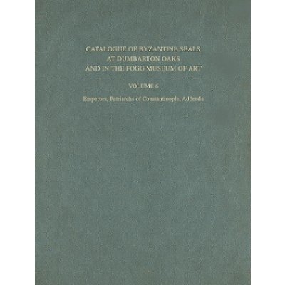 Catalogue of Byzantine Seals at Dumbarton Oaks and in the Fogg Museum of Art