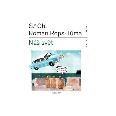 Náš svět čili Atlas kapitalismu - S.d. Ch., Roman Rops-Tůma