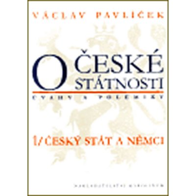 O české státnosti úvahy a polemiky 1/ Český stát a Němci - Pavlíček Václav