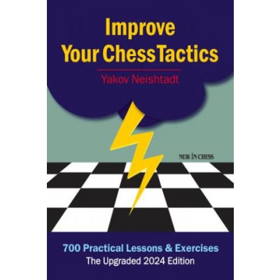 Improve Your Chess Tactics: 700 Practical Lessons & Exercises Neishtadt Yakov – Zboží Dáma