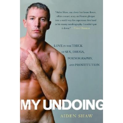 My Undoing: Love in the Thick of Sex, Drugs, Pornography, and Prostitution Shaw AidenPaperback