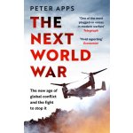 Next World War: The new age of global conflict and the fight to stop it - Peter Apps – Hledejceny.cz