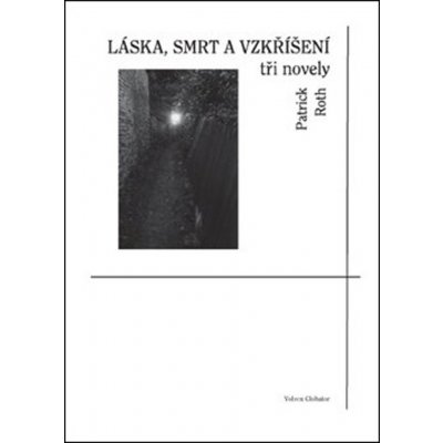 Láska, smrt a vzkříšení - tři novely - Patrick Roth – Hledejceny.cz