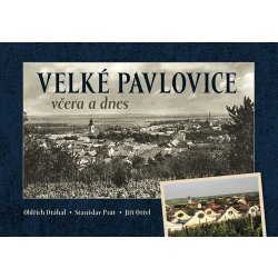 Velké Pavlovice včera a dnes - Oldřich Otáhal, Jiří Otřel, Stanislav Prát