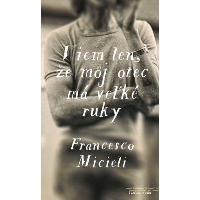 Viem len, že môj otec má veľké ruky - Francesco Micieli